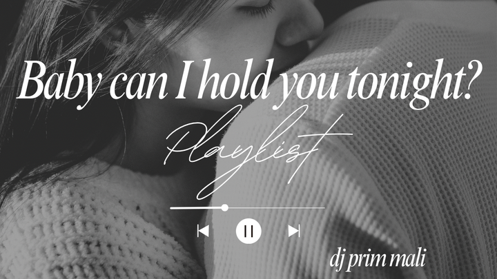 [Playlist] Baby can I hold you tonight?